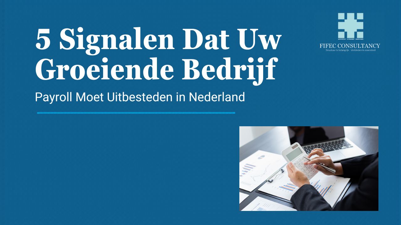 5 signalen dat uw groeiende bedrijf payroll moet uitbesteden in Nederland - FIFEC Consultancy
